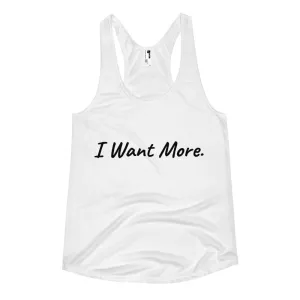 "I Want More" Women's Racerback T-Shirt / Sleep Shirt
